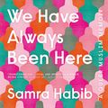 Cover Art for B07TFRXP41, We Have Always Been Here by Samra Habib