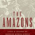 Cover Art for 9781400865130, The Amazons: Lives and Legends of Warrior Women across the Ancient World by Adrienne Mayor