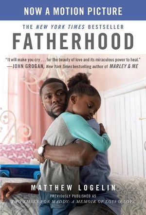 Cover Art for 9781538734414, Fatherhood Media Tie-In (Previously Published as Two Kisses for Maddy): A Memoir of Loss & Love by Matt Logelin