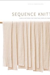 Cover Art for 9780986338106, Sequence Knitting: Simple Methods for Creating Complex Reversible Fabrics by Cecelia Campochiaro
