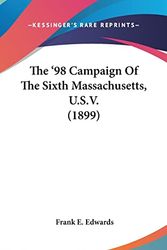 Cover Art for 9780548991176, The '98 Campaign of the Sixth Massachusetts, U.S.V. (1899) by Frank E Edwards