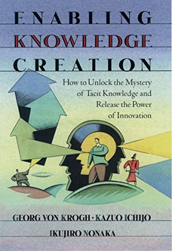Cover Art for B005AF6IBA, Enabling Knowledge Creation: How to Unlock the Mystery of Tacit Knowledge and Release the Power of Innovation by Georg von Krogh
