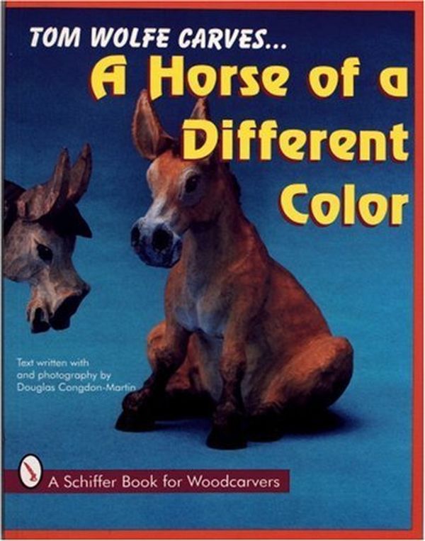 Cover Art for B01K3OPQV0, Tom Wolfe Carves a Horse of a Different Color (Schiffer Book for Woodcarvers) by Tom James Wolfe (2007-07-01) by Tom James Wolfe;Douglas Congdon-Martin
