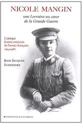 Cover Art for 9782355780905, Nicole Mangin : Une Lorraine au coeur de la Grande Guerre - L'unique femme médecin de l'armée française (1914-1918) by J-j Schneider