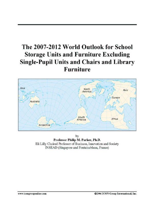 Cover Art for 9780497331634, The 2007-2012 World Outlook for School Storage Units and Furniture Excluding Single-Pupil Units and Chairs and Library Furniture by Philip M. Parker