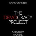 Cover Art for 9781846146633, The Democracy Project: A History, a Crisis, a Movement by David Graeber