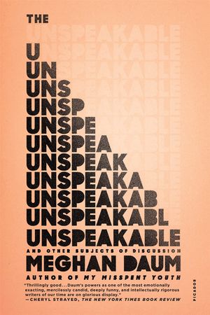 Cover Art for 9781250074928, The Unspeakable: And Other Subjects of Discussion by Meghan Daum
