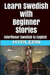 Cover Art for 9781987949858, Learn Swedish with Beginner Stories: Interlinear Swedish to English (Learn Swedish with Interlinear Stories for Beginners and Advanced Readers) by Van den End, Kees