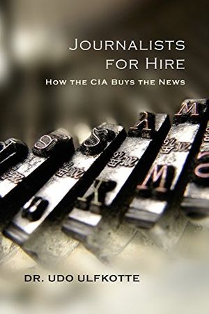 Cover Art for 9781944505479, Journalists for HireHow the CIA Buys the News by Ulfkotte PH.D., Dr Udo