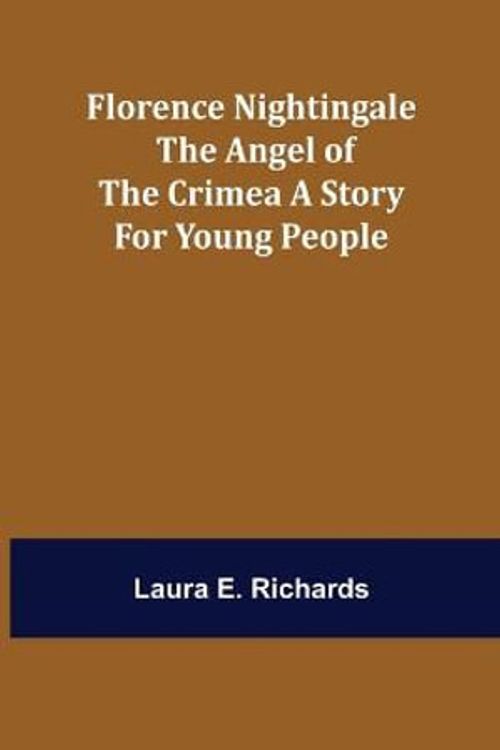 Cover Art for 9789356017856, Florence Nightingale the Angel of the Crimea A Story for Young People by E. Richards, Laura