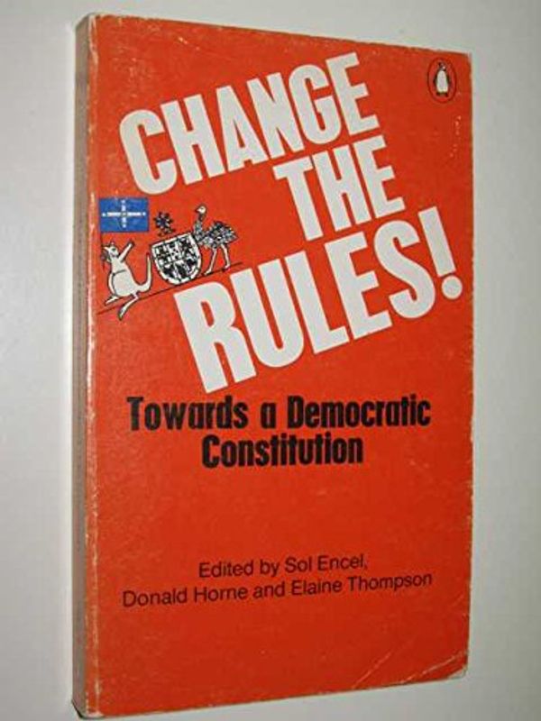 Cover Art for 9780140220308, Change The Rules: Towards A Democratic Constitution by Edited By Sol Encel, Donald Horne and Elaine Thompson
