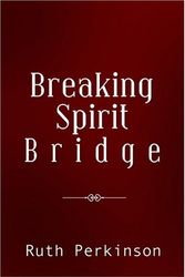 Cover Art for 9781883523954, Breaking Spirit Bridge by Ruth Perkinson