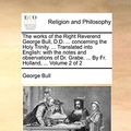 Cover Art for 9781170830215, The Works of the Right Reverend George Bull, D.D. ... Concerning the Holy Trinity. ... Translated Into English by George Bull