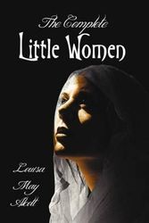 Cover Art for 9781781393260, The Complete Little Women - Little Women, Good Wives, Little Men, Jo's Boys by Louisa May Alcott