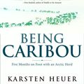 Cover Art for 9780771041228, Being Caribou: Five Months On Foot With An Arctic Herd by Karsten Heuer