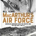 Cover Art for 9781472833228, MacArthur's Air Force: American Airpower over the Pacific and the Far East, 1941-51 by Bill Yenne