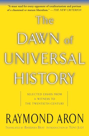 Cover Art for 9780786748563, The Dawn of Universal History: Selected Essays from a Witness to the Twentieth Century by Raymond Aron