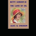 Cover Art for 9798464291973, Betty Gordon in the Land of Oil by Alice B Emerson