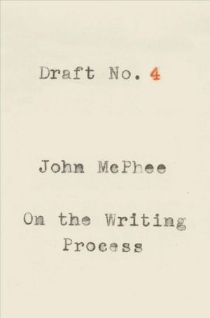 Cover Art for 9780374537975, Draft No. 4: On the Writing Process by John McPhee