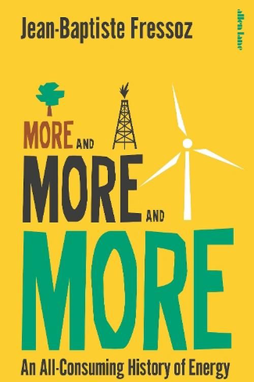 Cover Art for 9780241718896, More and More and More: An All-Consuming History of Energy by Jean-Baptiste Fressoz