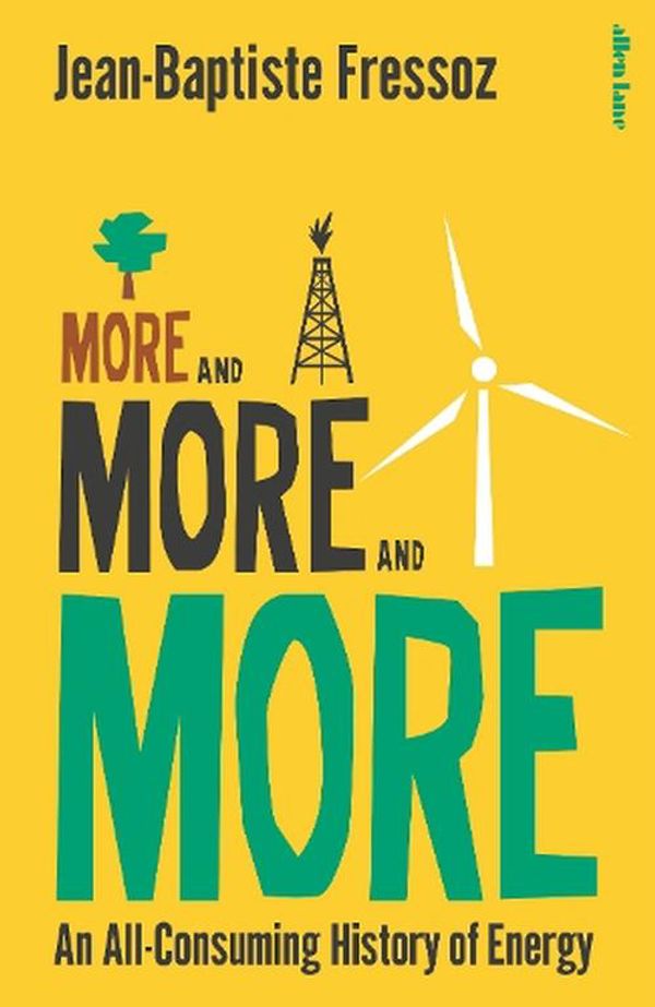 Cover Art for 9780241718896, More and More and More: An All-Consuming History of Energy by Jean-Baptiste Fressoz