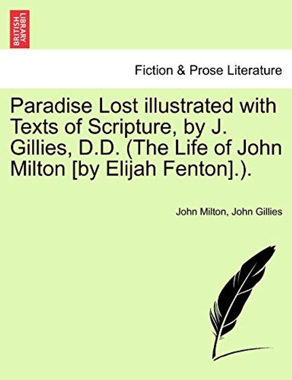 Cover Art for 9781241107178, Paradise Lost Illustrated with Texts of Scripture, by J. Gillies, D.D. (the Life of John Milton [By Elijah Fenton].). by John Milton, John Gillies