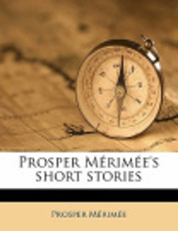 Cover Art for 9781177196864, Prosper Merimee's Short Stories by Prosper Merimee