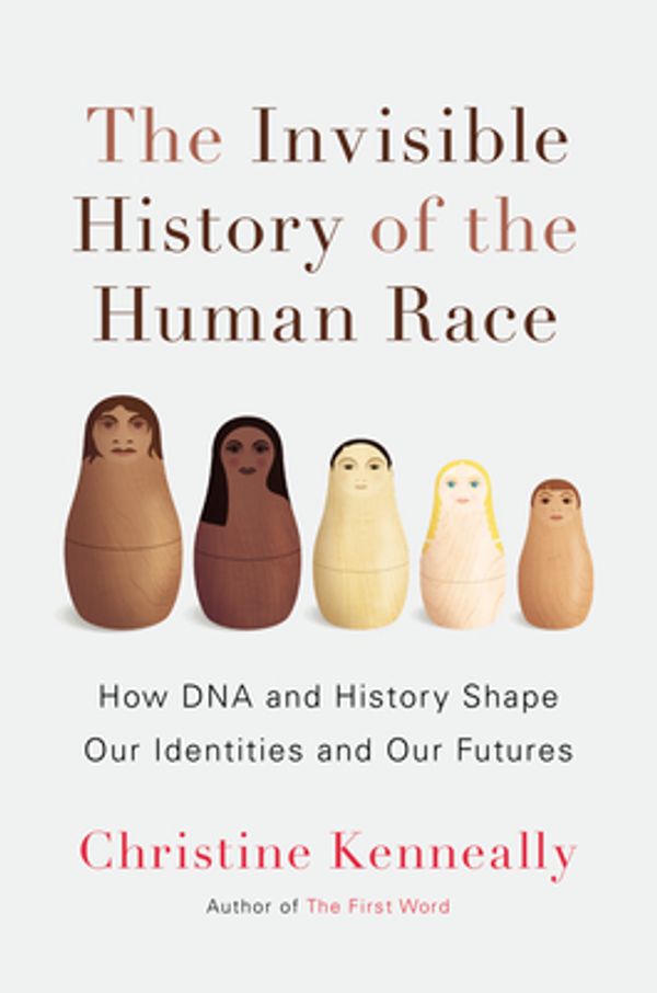 Cover Art for 9780670025558, The Invisible History of the Human Race: How DNA and History Shape Our Identities and Our Futures by Christine Kenneally