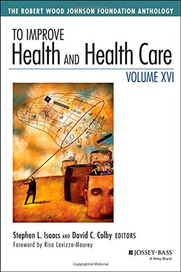 Cover Art for 9781119000785, To Improve Health and Health Care Vol Xvi: The Robert Wood Johnson Foundation Anthology (Jossey-Bass Public Health) by 