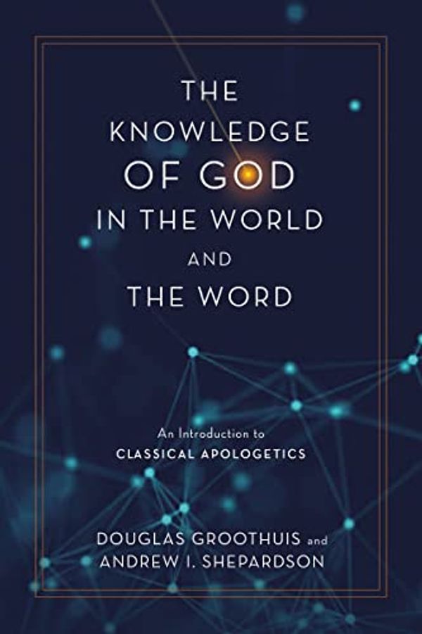 Cover Art for B0B35SBHWW, The Knowledge of God in the World and the Word: An Introduction to Classical Apologetics by Groothuis, Douglas, Shepardson, Andrew I.
