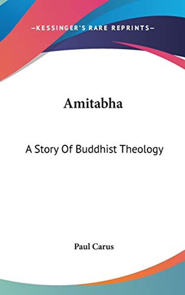 Cover Art for 9780548153215, Amitabha: A Story of Buddhist Theology by Dr Paul Carus