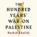 Cover Art for B0CM9SKXF7, The Hundred Years' War on Palestine: A History of Settler Colonial Conquest and Resistance by Rashid I. Khalidi