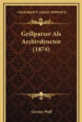 Cover Art for 9781168987884, Grillparzer ALS Archivdirector (1874) by Gerson Wolf