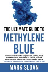 Cover Art for 9781777239633, The Ultimate Guide to Methylene Blue: Remarkable Hope for Depression, COVID, AIDS & other Viruses, Alzheimer’s, Autism, Cancer, Heart Disease, ... Targeting Mitochondrial Dysfunction) by Mark Sloan