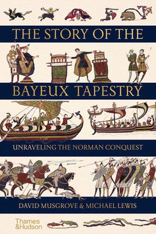 Cover Art for 9780500252420, The Story of the Bayeux Tapestry: Unravelling the Norman Conquest by David Musgrove, Michael Lewis