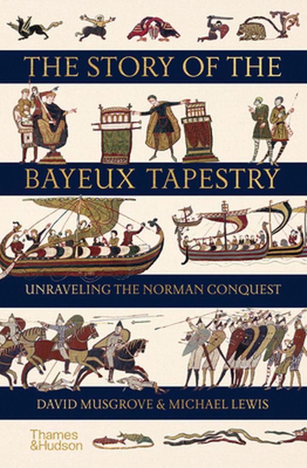 Cover Art for 9780500252420, The Story of the Bayeux Tapestry: Unravelling the Norman Conquest by David Musgrove, Michael Lewis