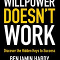 Cover Art for 9780349417943, Willpower Doesn't Work: Discover the Hidden Keys to Success by Benjamin Hardy