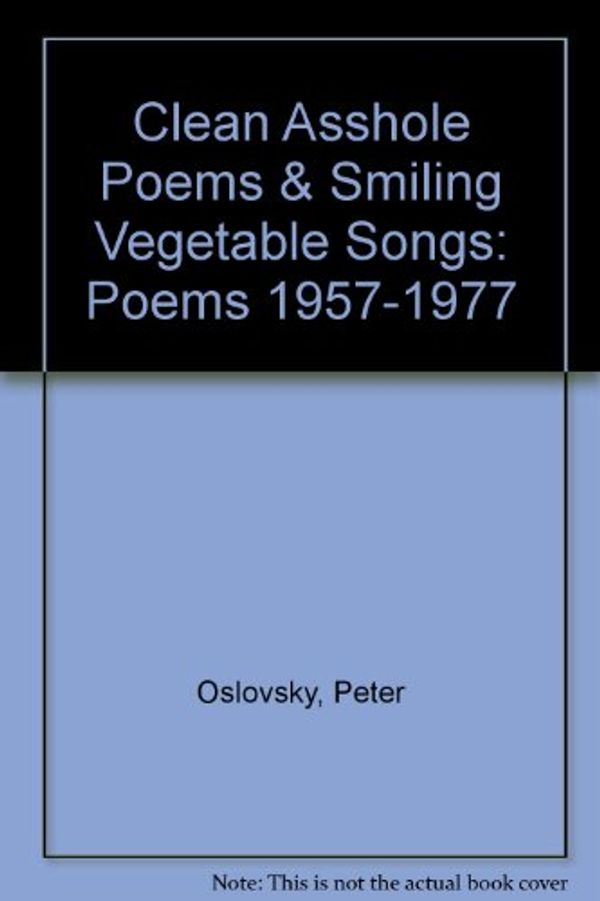 Cover Art for 9781880811085, Clean Asshole Poems & Smiling Vegetable Songs: Poems 1957-1977 by Peter Oslovsky