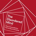 Cover Art for 9781472140876, The Disordered Mind: What Unusual Brains Tell Us About Ourselves by Eric R. Kandel
