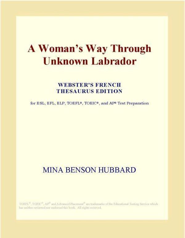 Cover Art for 9780497984670, A Woman s Way Through Unknown Labrador (Webster's French Thesaurus Edition) by Unknown