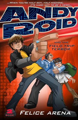 Cover Art for 9780143306047, Andy Roid and the Field Trip Terror by Felice Arena