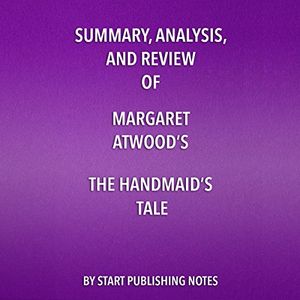 Cover Art for B076HBTVS6, Summary, Analysis, and Review of Margaret Atwood's 'The Handmaid's Tale' by Start Publishing Notes