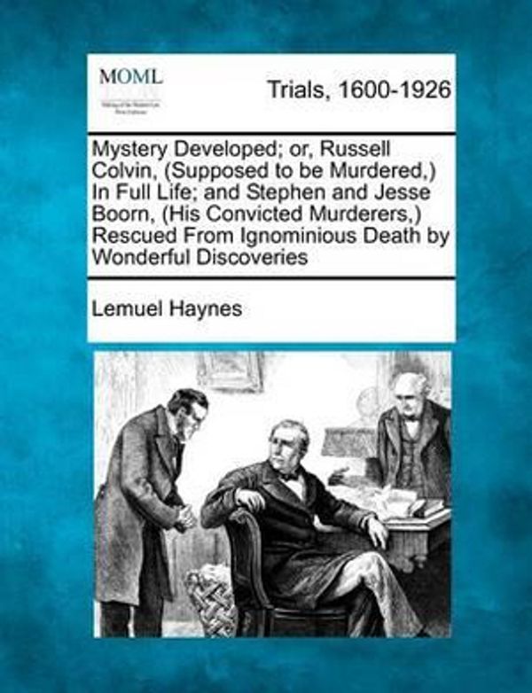 Cover Art for 9781275065796, Mystery Developed; or, Russell Colvin, (Supposed to be Murdered,) In Full Life; and Stephen and Jesse Boorn, (His Convicted Murderers,) Rescued From Ignominious Death by Wonderful Discoveries by Lemuel Haynes