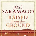 Cover Art for 9780099531777, Raised From The Ground by Jose Saramago