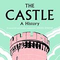 Cover Art for B09TL27DHZ, The Castle: A History by Goodall, John