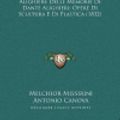 Cover Art for 9781169733589, Dell' Amore Di Dante Alighieri; Delle Memorie Di Dante Alighieri; Opere Di Scultura E Di Plastica (1832) [ITA] by Melchior Missirini