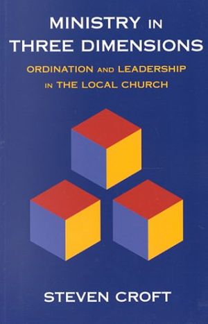 Cover Art for 9780232523133, Ministry in Three Dimensions: Ordination and Leadership in the Local Church by Steven J. l. Croft