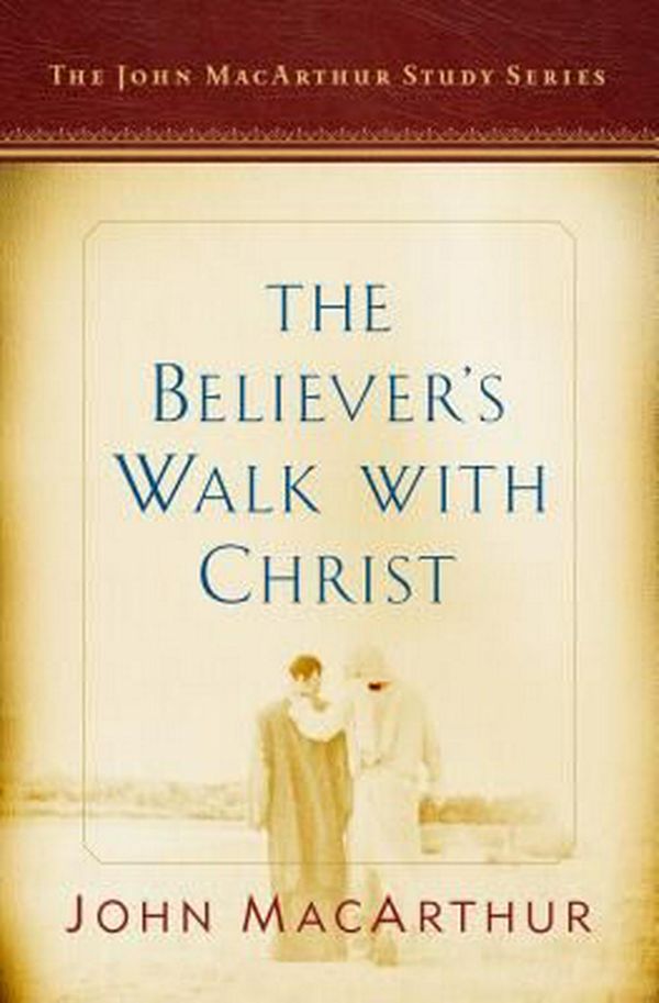 Cover Art for 9780802415196, The Believer's Walk with Christ: A John MacArthur Study Series (John MacArthur Study Series 2017) by John F. Macarthur