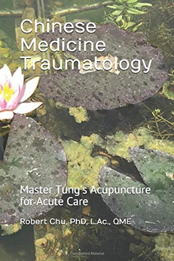 Cover Art for 9781973951674, Chinese Medicine Traumatology: Master Tung's Acupuncture for Acute Care by Robert Chu