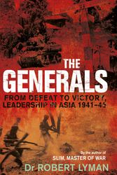 Cover Art for 9781472132840, The Generals: From Defeat to Victory, Leadership in Asia 1941-1945 by Robert Lyman